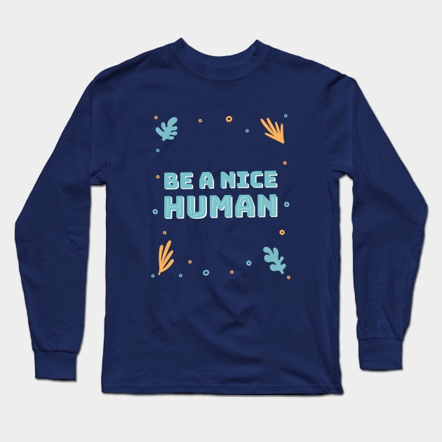 Be a nice human Long Sleeve T-Shirt by h-designz